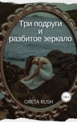 обложка книги Greta Rush "Три подруги и разбитое зеркало"
