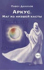 обложка книги Павел Данилов "Аркус. Маг из низшей касты"