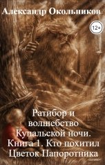 обложка книги Александр Окольников "Ратибор и волшебство Купальской ночи. Книга 1. Кто похитил Цветок Папоротника"