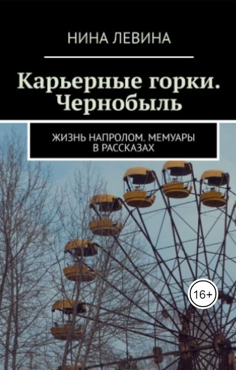 Обложка книги Нина Левина Карьерные горки. Чернобыль