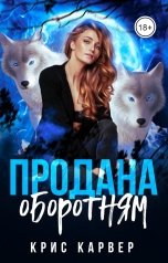 обложка книги Крис Карвер, Кристина Зорина "Продана оборотням"