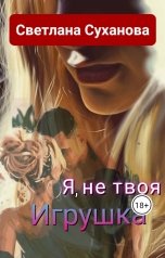 обложка книги Светлана Суханова "Я, не твоя Игрушка"