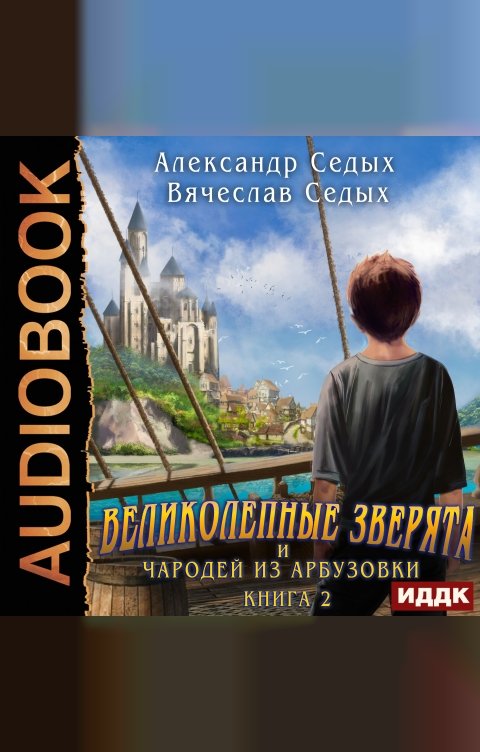 Обложка книги ИДДК Великолепные зверята и чародей из Арбузовки. Книга 2. Чародей из Арбузовки