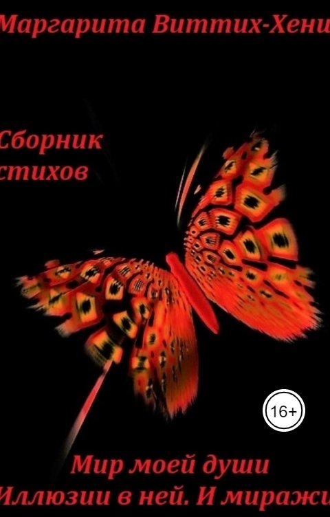 Обложка книги Маргарита Виттих-Хенш СБОРНИК СТИХОВ. МИР МОЕЙ ДУШИ. ИЛЛЮЗИИ В НЕЙ. И МИРАЖИ… ПИШУ ДЛЯ ВАС. ПИШУ ДУШОЙ