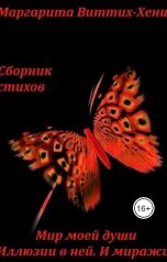обложка книги Маргарита Виттих-Хенш "СБОРНИК СТИХОВ. МИР МОЕЙ ДУШИ. ИЛЛЮЗИИ В НЕЙ. И МИРАЖИ… ПИШУ ДЛЯ ВАС. ПИШУ ДУШОЙ"