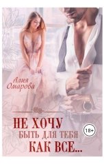 обложка книги Алия Омарова "Не хочу быть для тебя как все."