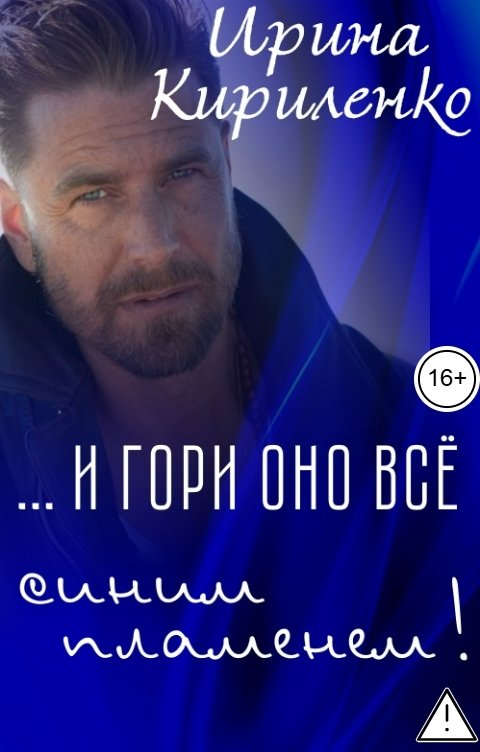 Обложка книги Ирина Кириленко ... И гори оно всё синим пламенем!