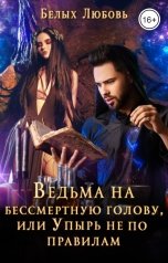 обложка книги Любовь Белых "Ведьма на бессмертную голову, или Упырь не по правилам"