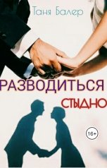 обложка книги Таня Балер "Разводиться стыдно"