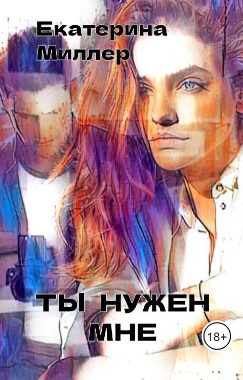 Обложка книги Екатерина Миллер Ты нужен мне