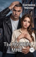 обложка книги Екатерина Миллер "Ты нужен мне"