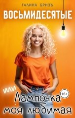 обложка книги Галина БризЪ "Восьмидесятые, или Лампочка моя любимая"