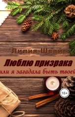 обложка книги Лилия Швайг "Люблю призрака, или Я загадала быть твоей"