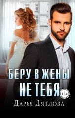 обложка книги Дарья Дятлова "Беру в жены не тебя"