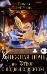 обложка книги Бегоулова Татьяна "Снежная ночь, или отбор с подвыподвертом"