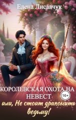 обложка книги Елена Лисавчук "Королевская охота на невест или, Не стоит драконить ведьму!"