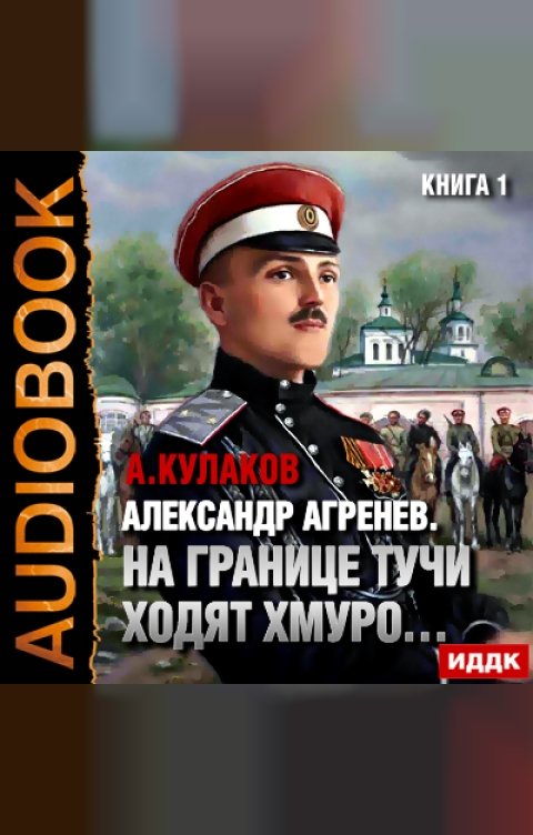 Обложка книги ИДДК Александр Агренев. Книга 1. На границе тучи ходят хмуро… 