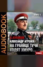 обложка книги Кулаков Алексей "Александр Агренев. Книга 1. На границе тучи ходят хмуро… "