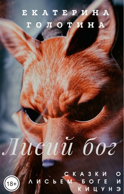 Обложка книги Екатерина Голотина Лисий бог. Сказки о Лисьем боге и Кицунэ.