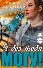 обложка книги Ирина Кириленко "Я без тебя могу!"