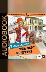 обложка книги Казакова Татьяна "Позитивное мышление и женская глупость. Книга 2. Чем черт не шутит"