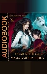 обложка книги Никольская Ева "Убеди меня, или Мама для волчонка"