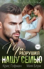 обложка книги Крис Гофман, Мия Блум "Ты разрушил нашу семью"