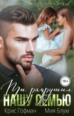 обложка книги Крис Гофман, Мия Блум "Ты разрушил нашу семью"