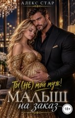 обложка книги Алекс Стар "Ты (НЕ) мой муж! Малыш на заказ"
