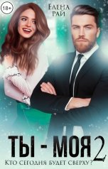 обложка книги Елена Рай "Ты - моя. Кто сегодня будет сверху? - 2"