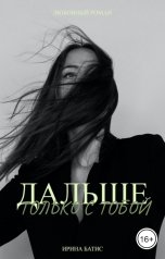 обложка книги ИРИНА БАТИС "Дальше только с тобой"