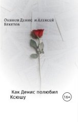обложка книги Алексей Бекетов, Денис Онянов "Как Денис полюбил Ксюшу"