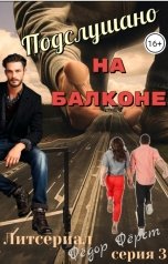 обложка книги Фёдор Фёрст "Подслушано на балконе. Литсериал. Серия 3. Натали."