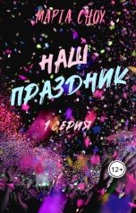 обложка книги Марта Сноу "Наш праздник. 1 серия. Ты все делаешь правильно"