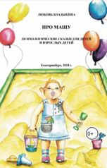 обложка книги Lyubov Vladykina ""Про Машу" психологические сказки для детей и взрослых"