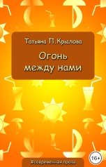 обложка книги Татьяна П. Крылова "Огонь между нами"