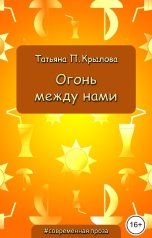 обложка книги Татьяна П. Крылова "Огонь между нами"