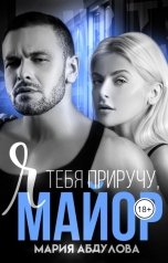 обложка книги Мария Абдулова "Я тебя приручу, Майор"