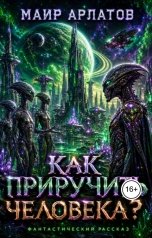 обложка книги Маир Арлатов "Как приручить человека?"