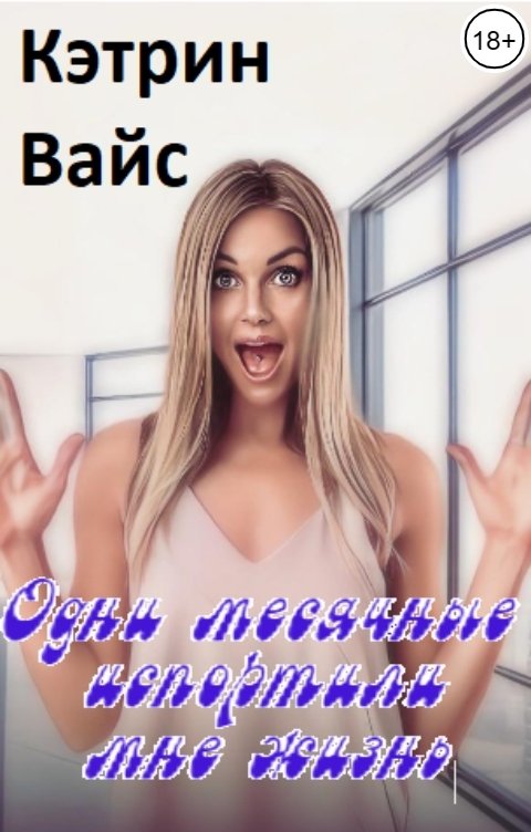 Обложка книги Кэтрин Вайс Одни месячные испортили мне жизнь