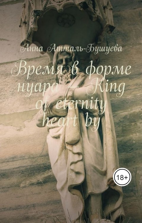 Обложка книги Анна Атталь-Бушуева Время в форме нуара - King of eternity heart by