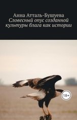 обложка книги Анна Атталь-Бушуева "Словесный опус созданной культуры блага как истории"