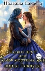 обложка книги Надежда Сакаева "Сказки лгут, или семь мертвых жен лорда Локвуда"