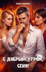 обложка книги Илья Ашмин "С добрым утром, Сеня!"