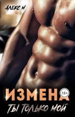 обложка книги Алекс М "Измена. Ты только мой"