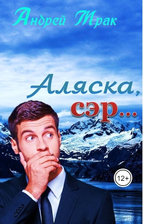 Обложка книги Андрей Мрак Аляска, сэр...