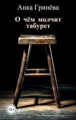 обложка книги Анка Гринёва "О чём молчит табурет"