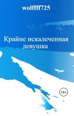 обложка книги wolffff725 "Крайне искалеченная девушка"