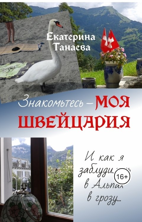 Обложка книги Екатерина Танаева Знакомьтесь - МОЯ ШВЕЙЦАРИЯ. И как я заблудилась в Альпах в грозу...