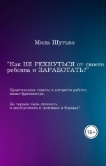 обложка книги Мила Шутько ""Как не рехнуться от своего ребенка и заработать?""